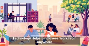 Technology Helps Employees Work From Anywhere